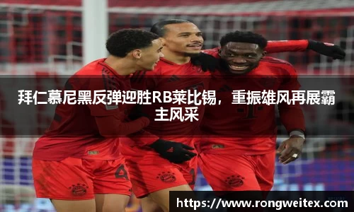 拜仁慕尼黑反弹迎胜RB莱比锡，重振雄风再展霸主风采