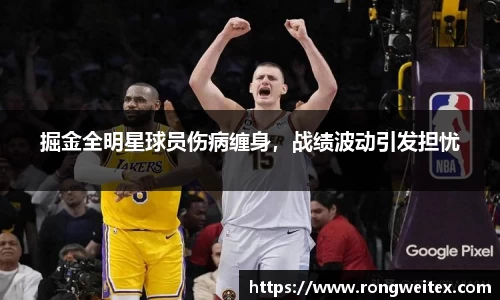 掘金全明星球员伤病缠身，战绩波动引发担忧