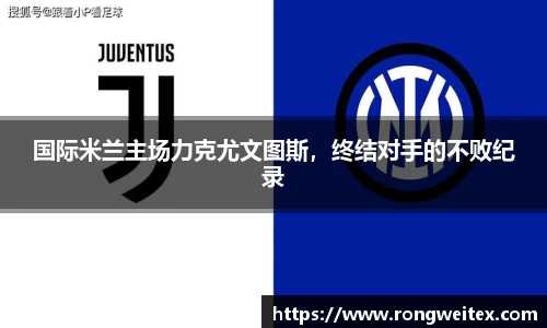 国际米兰主场力克尤文图斯，终结对手的不败纪录