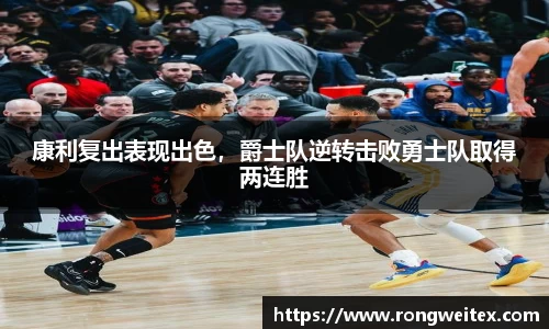 康利复出表现出色，爵士队逆转击败勇士队取得两连胜