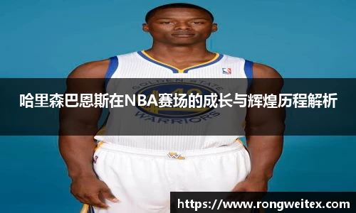 哈里森巴恩斯在NBA赛场的成长与辉煌历程解析