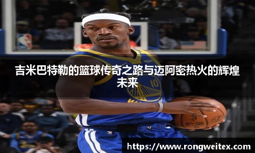 吉米巴特勒的篮球传奇之路与迈阿密热火的辉煌未来