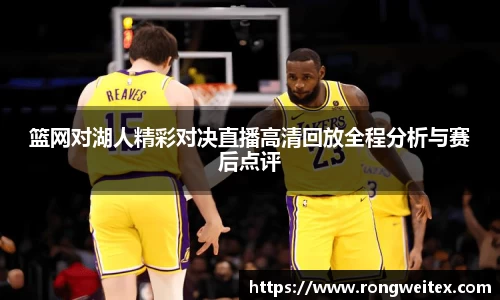 篮网对湖人精彩对决直播高清回放全程分析与赛后点评